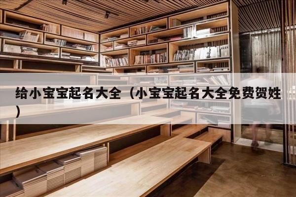 给小宝宝起名大全（小宝宝起名大全免费贺姓）