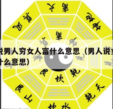 算命说男人穷女人富什么意思（男人说女人是穷鬼什么意思）