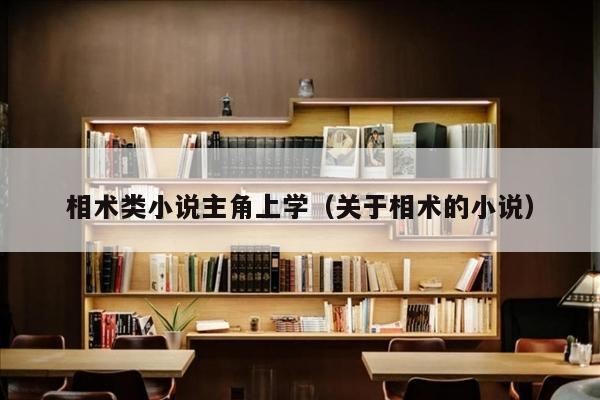 相术类小说主角上学（关于相术的小说）