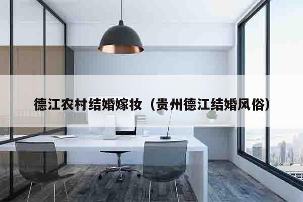 德江农村结婚嫁妆（贵州德江结婚风俗）