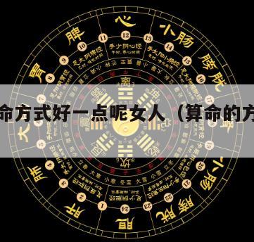 哪种算命方式好一点呢女人（算命的方式有哪些）