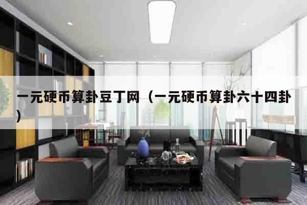 一元硬币算卦豆丁网（一元硬币算卦六十四卦）