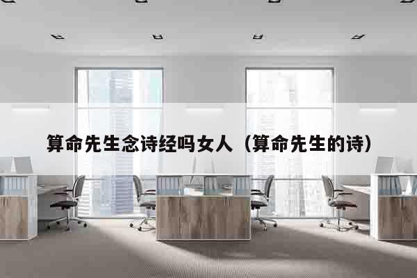 算命先生念诗经吗女人（算命先生的诗）