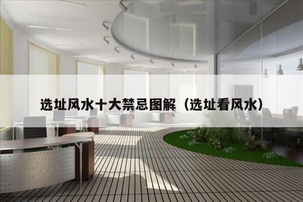 选址风水十大禁忌图解（选址看风水）