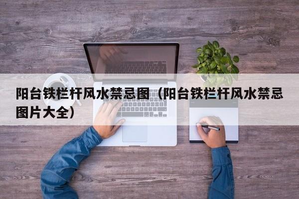 阳台铁栏杆风水禁忌图（阳台铁栏杆风水禁忌图片大全）