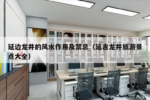 延边龙井的风水作用及禁忌（延吉龙井旅游景点大全）