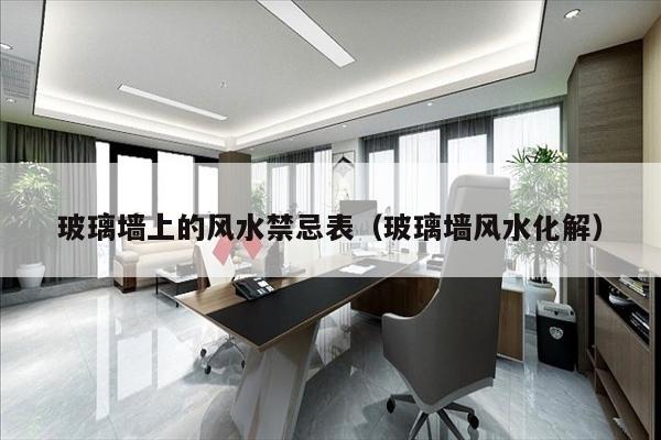 玻璃墙上的风水禁忌表（玻璃墙风水化解）