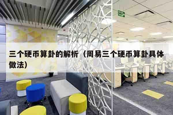 三个硬币算卦的解析（周易三个硬币算卦具体做法）