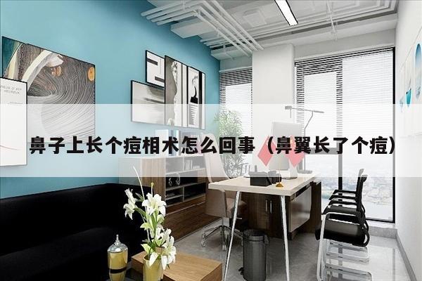 鼻子上长个痘相术怎么回事（鼻翼长了个痘）