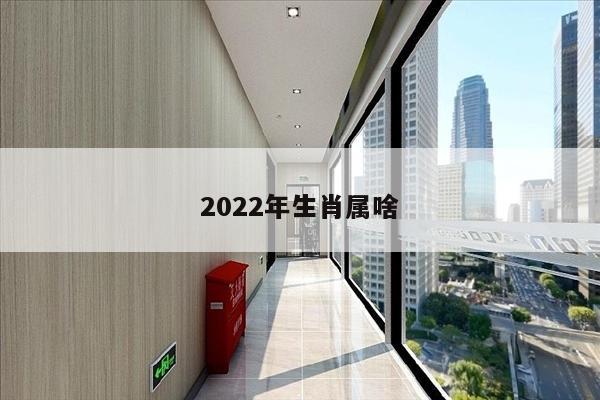 2022年生肖属啥