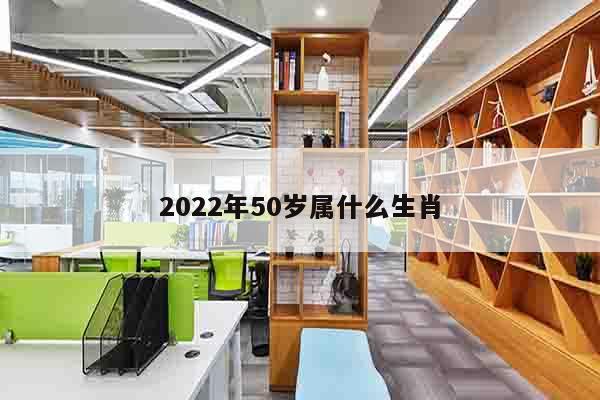 2022年50岁属什么生肖