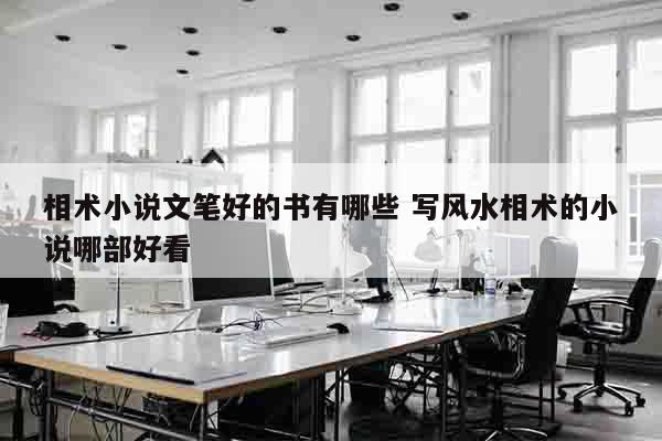 相术小说文笔好的书有哪些 写风水相术的小说哪部好看
