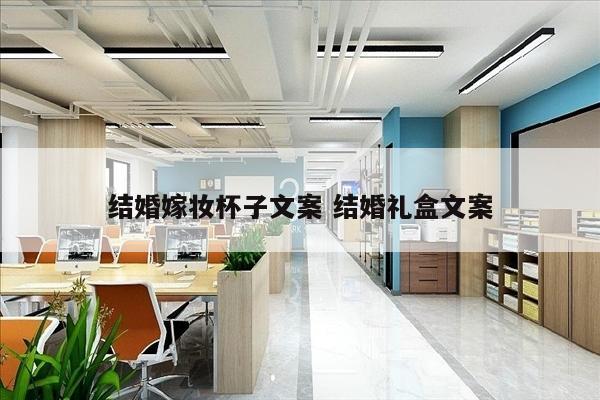结婚嫁妆杯子文案 结婚礼盒文案