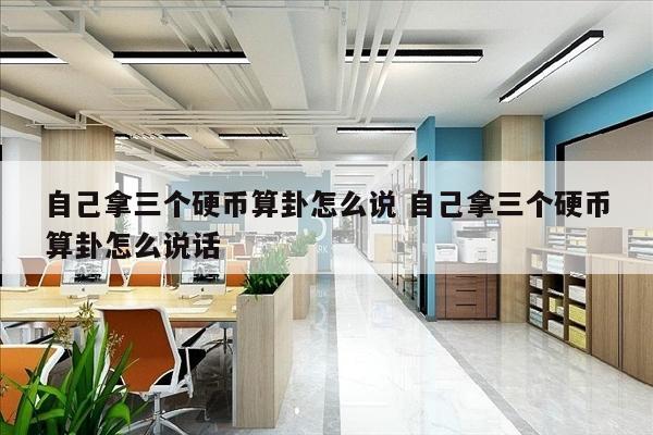 自己拿三个硬币算卦怎么说 自己拿三个硬币算卦怎么说话