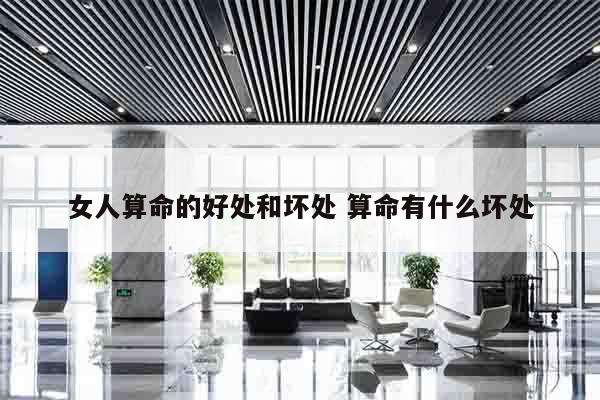 女人算命的好处和坏处 算命有什么坏处