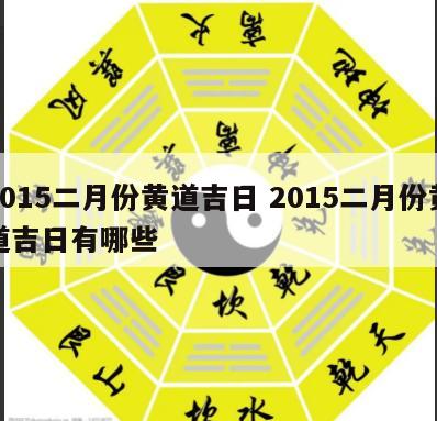 2015二月份黄道吉日 2015二月份黄道吉日有哪些