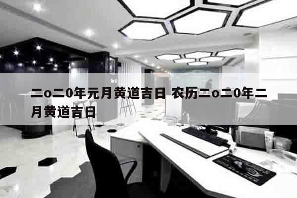 二o二0年元月黄道吉日 农历二o二0年二月黄道吉日