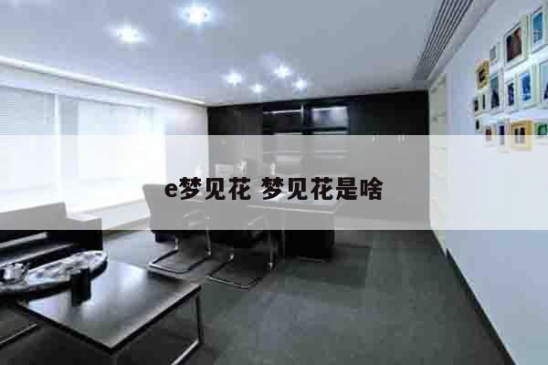 e梦见花 梦见花是啥