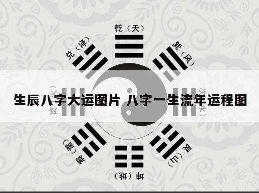 生辰八字大运图片 八字一生流年运程图