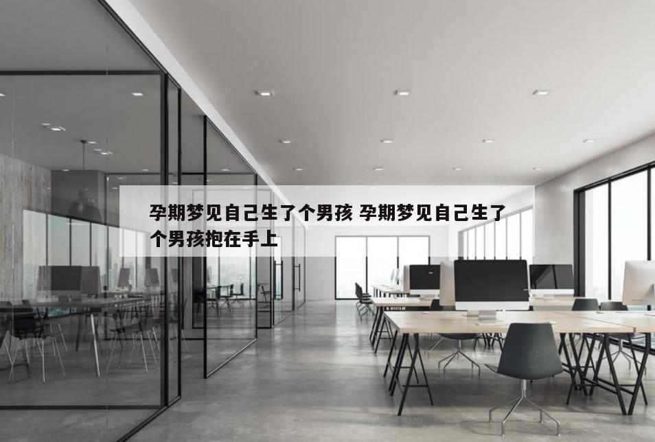 孕期梦见自己生了个男孩 孕期梦见自己生了个男孩抱在手上