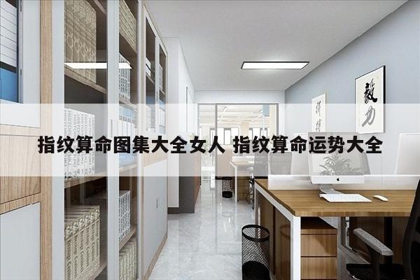 指纹算命图集大全女人 指纹算命运势大全