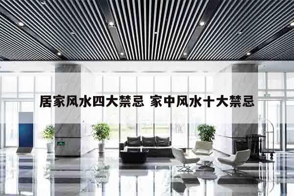 居家风水四大禁忌 家中风水十大禁忌