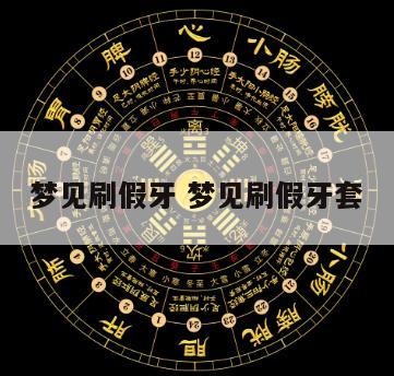 梦见刷假牙 梦见刷假牙套
