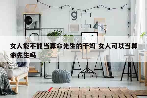 女人能不能当算命先生的干妈 女人可以当算命先生吗