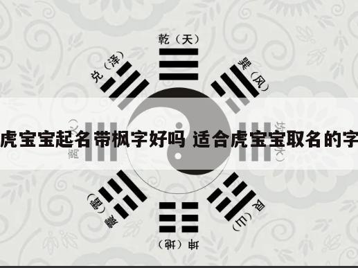 虎宝宝起名带枫字好吗 适合虎宝宝取名的字