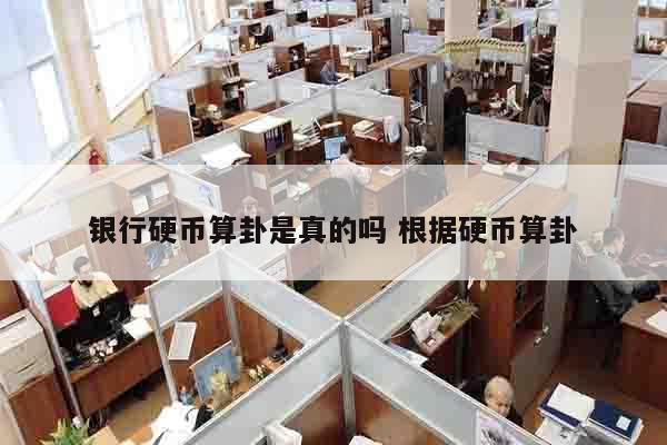 银行硬币算卦是真的吗 根据硬币算卦
