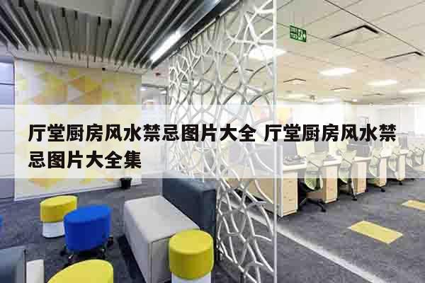 厅堂厨房风水禁忌图片大全 厅堂厨房风水禁忌图片大全集