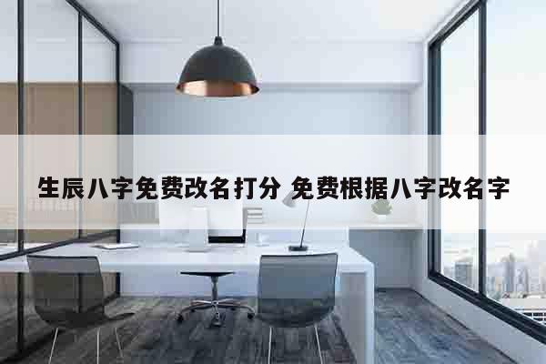 生辰八字免费改名打分 免费根据八字改名字