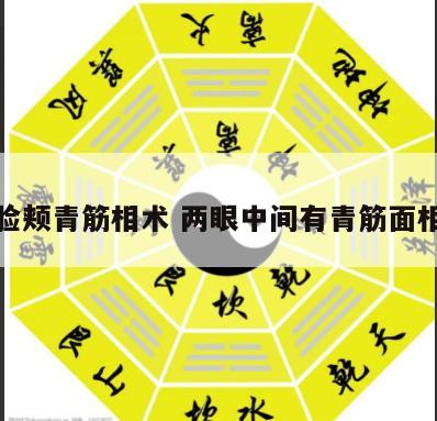 脸颊青筋相术 两眼中间有青筋面相