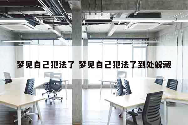 梦见自己犯法了 梦见自己犯法了到处躲藏