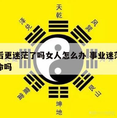 算命后更迷茫了吗女人怎么办 事业迷茫了可以算命吗