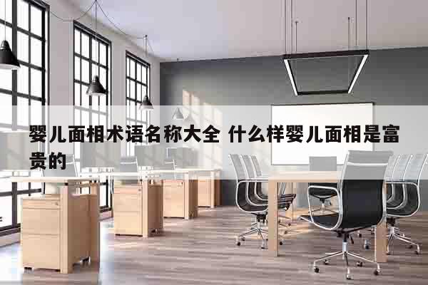 婴儿面相术语名称大全 什么样婴儿面相是富贵的