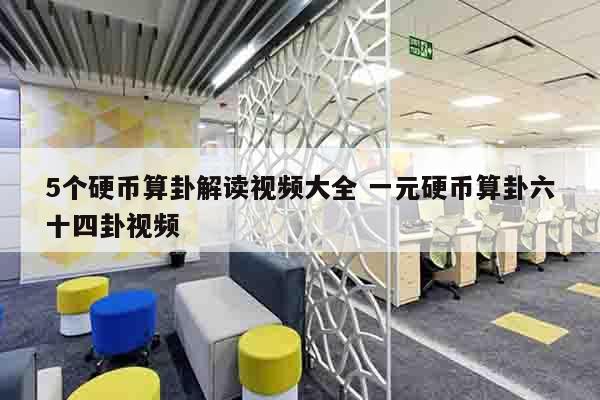 5个硬币算卦解读视频大全 一元硬币算卦六十四卦视频