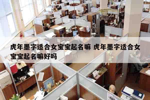 虎年墨字适合女宝宝起名嘛 虎年墨字适合女宝宝起名嘛好吗