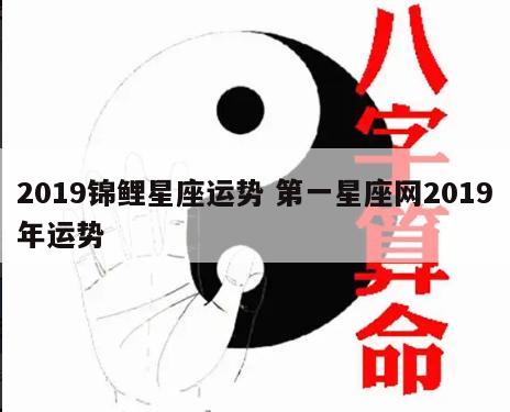 2019锦鲤星座运势 第一星座网2019年运势