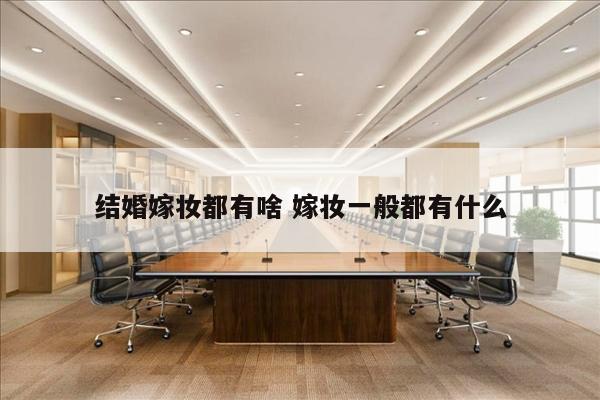 结婚嫁妆都有啥 嫁妆一般都有什么