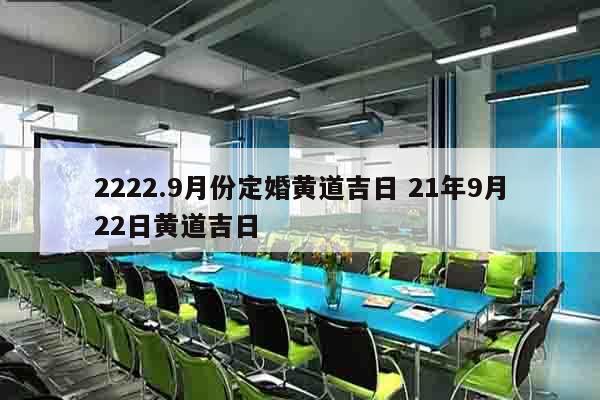 2222.9月份定婚黄道吉日 21年9月22日黄道吉日