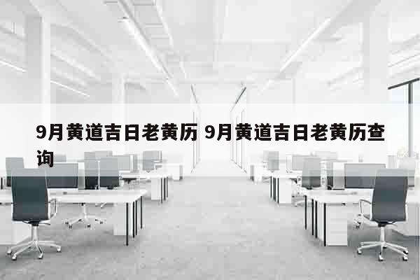 9月黄道吉日老黄历 9月黄道吉日老黄历查询