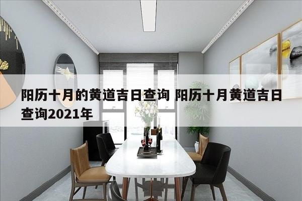 阳历十月的黄道吉日查询 阳历十月黄道吉日查询2021年