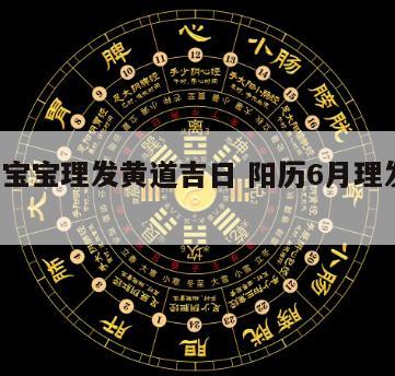 6月份宝宝理发黄道吉日 阳历6月理发黄道吉日