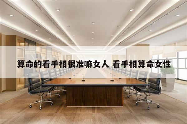 算命的看手相很准嘛女人 看手相算命女性