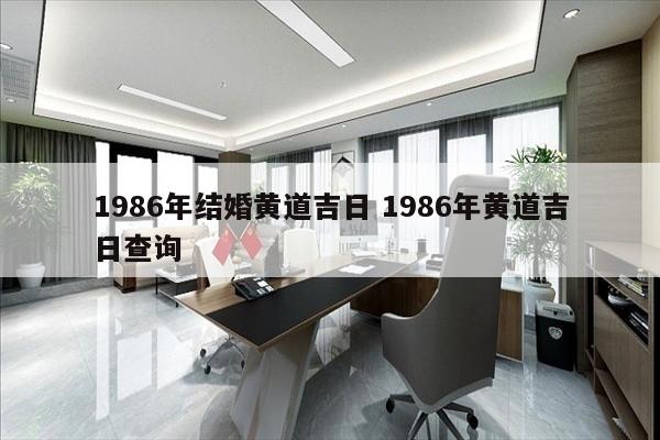 1986年结婚黄道吉日 1986年黄道吉日查询