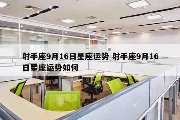 射手座9月16日星座运势 射手座9月16日星座运势如何