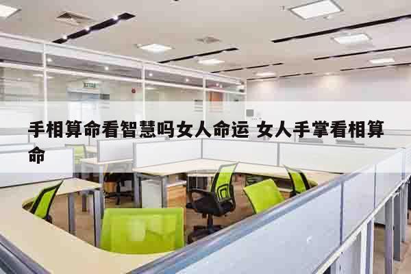 手相算命看智慧吗女人命运 女人手掌看相算命