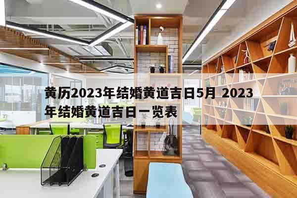 黄历2023年结婚黄道吉日5月 2023年结婚黄道吉日一览表