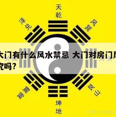 买房大门有什么风水禁忌 大门对房门风水上有讲究吗?
